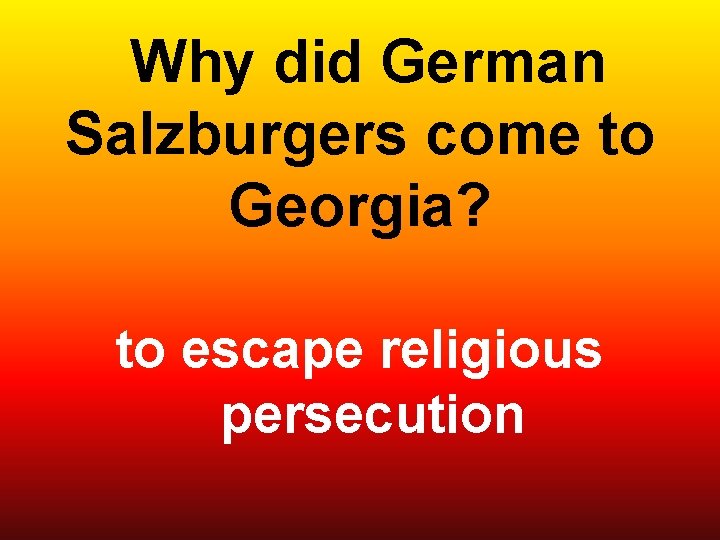  Why did German Salzburgers come to Georgia? to escape religious persecution 