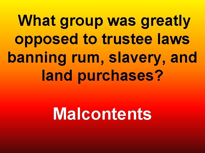  What group was greatly opposed to trustee laws banning rum, slavery, and land