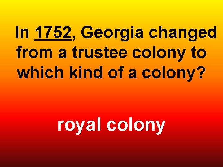  In 1752, Georgia changed from a trustee colony to which kind of a