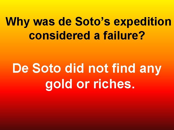  Why was de Soto’s expedition considered a failure? De Soto did not find