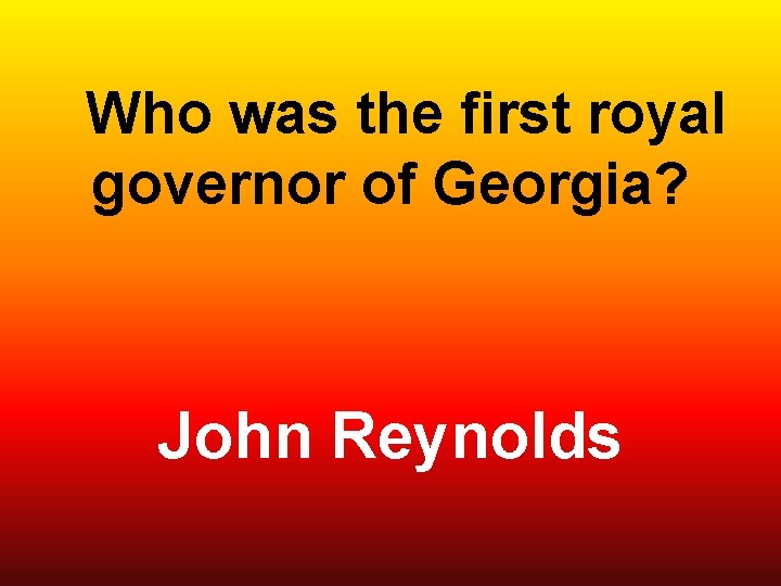  Who was the first royal governor of Georgia? John Reynolds 