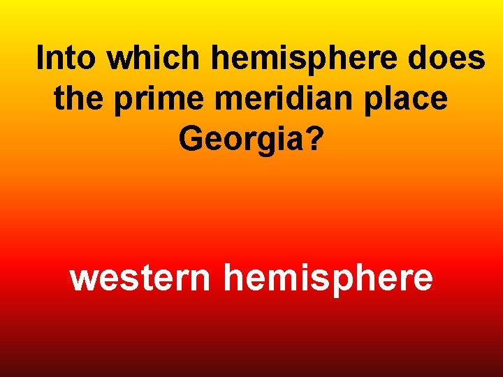  Into which hemisphere does the prime meridian place Georgia? western hemisphere 