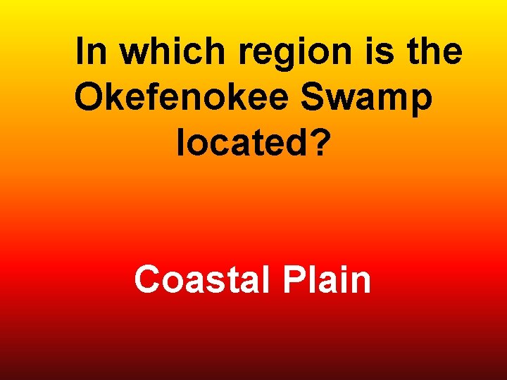  In which region is the Okefenokee Swamp located? Coastal Plain 