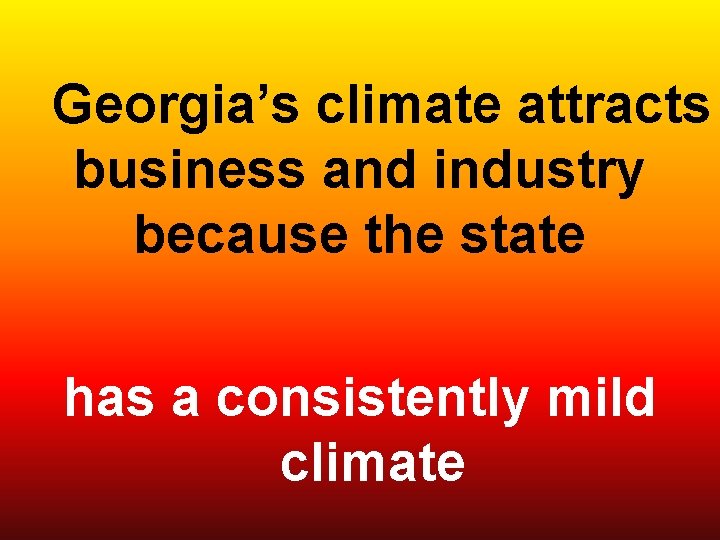  Georgia’s climate attracts business and industry because the state has a consistently mild