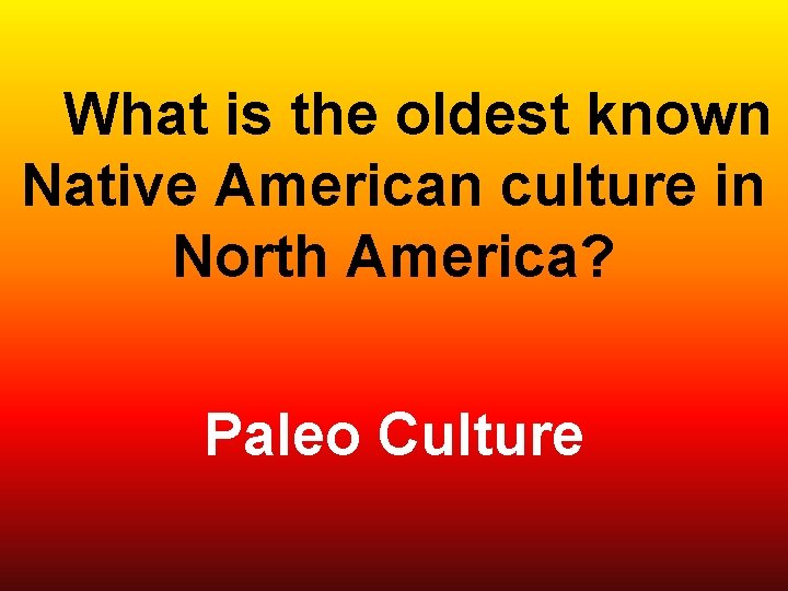  What is the oldest known Native American culture in North America? Paleo Culture