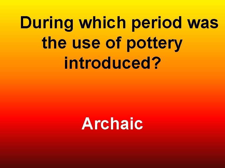  During which period was the use of pottery introduced? Archaic 