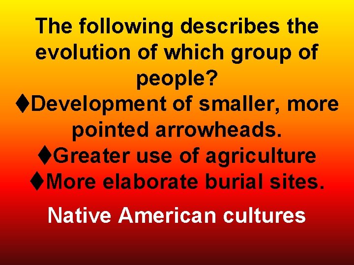 The following describes the evolution of which group of people? Development of smaller, more