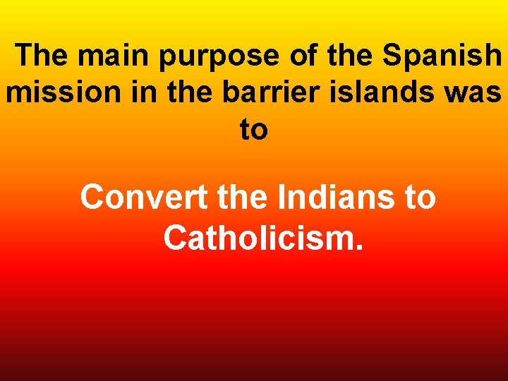  The main purpose of the Spanish mission in the barrier islands was to