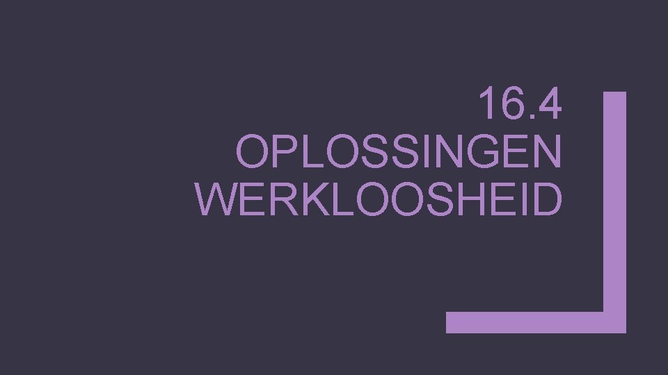 16. 4 OPLOSSINGEN WERKLOOSHEID 