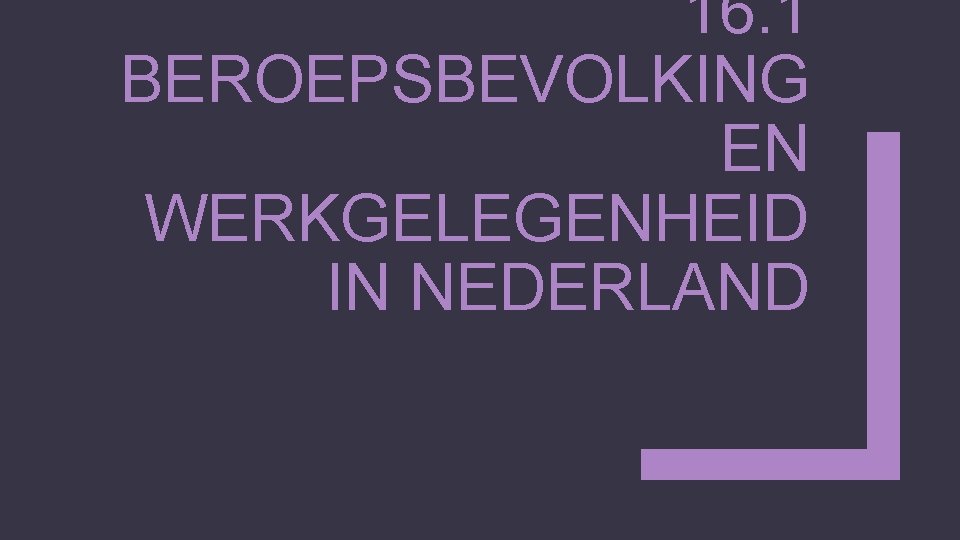 16. 1 BEROEPSBEVOLKING EN WERKGELEGENHEID IN NEDERLAND 