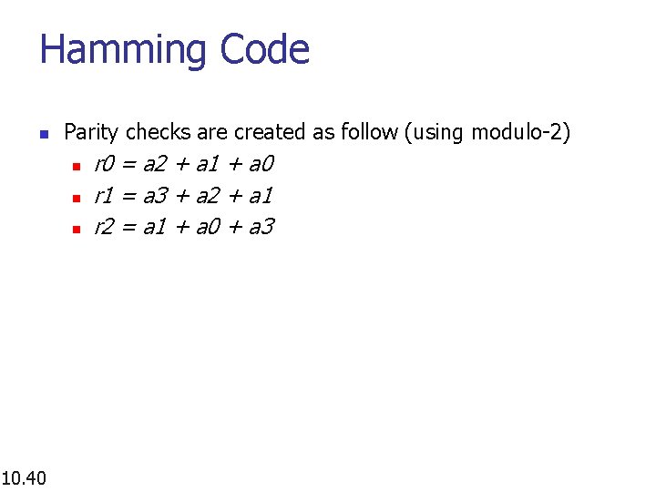 Hamming Code n Parity checks are created as follow (using modulo-2) n n n Hamming Code n Parity checks are created as follow (using modulo-2) n n n
