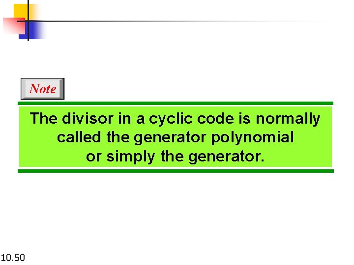 Note The divisor in a cyclic code is normally called the generator polynomial or Note The divisor in a cyclic code is normally called the generator polynomial or