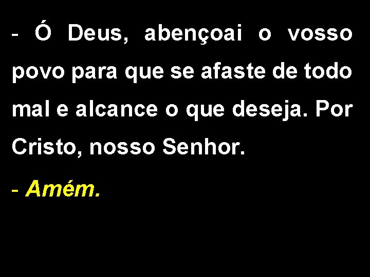 - Ó Deus, abençoai o vosso povo para que se afaste de todo mal