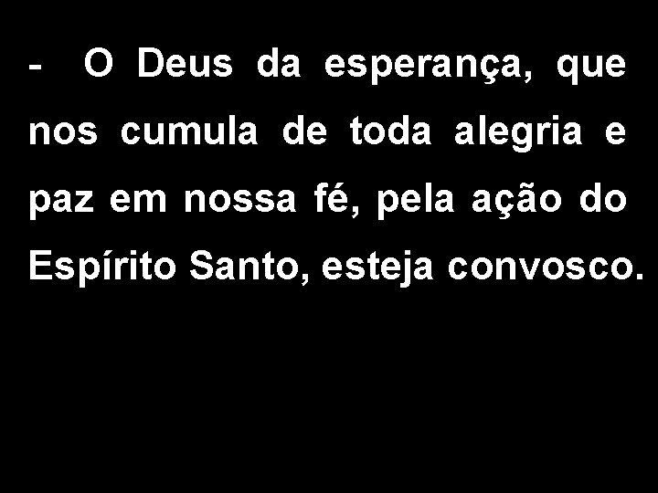 - O Deus da esperança, que nos cumula de toda alegria e paz em