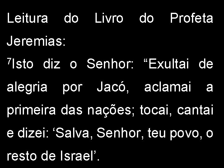 Leitura do Livro do Profeta Jeremias: 7 Isto diz o Senhor: “Exultai de alegria