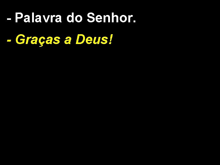 - Palavra do Senhor. - Graças a Deus! 