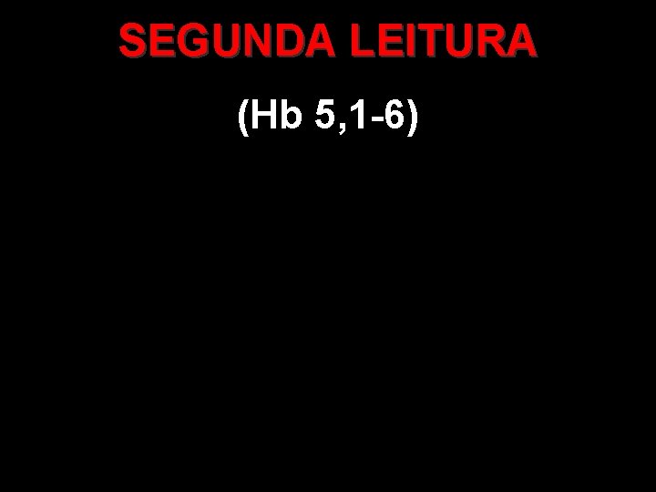 SEGUNDA LEITURA (Hb 5, 1 -6) 