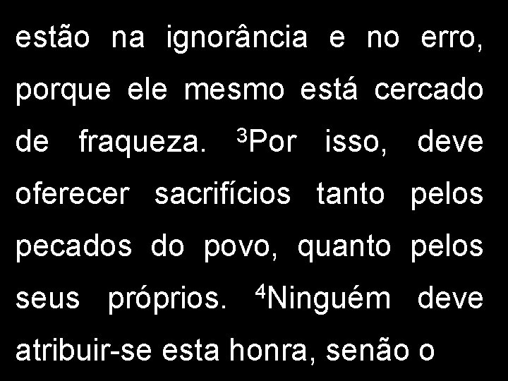 estão na ignorância e no erro, porque ele mesmo está cercado de fraqueza. 3