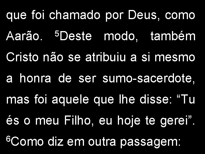 que foi chamado por Deus, como Aarão. 5 Deste modo, também Cristo não se