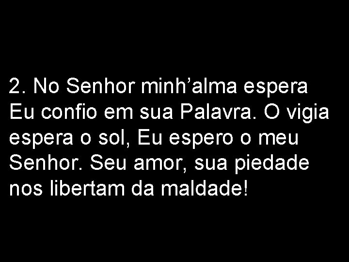 2. No Senhor minh’alma espera Eu confio em sua Palavra. O vigia espera o