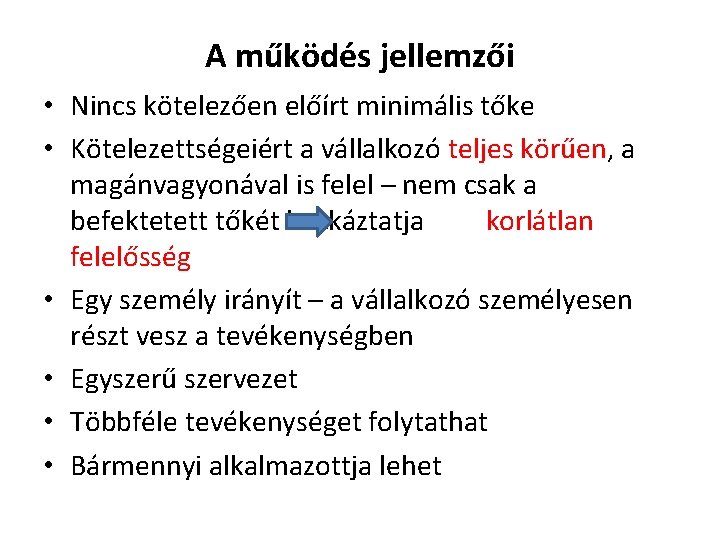 A működés jellemzői • Nincs kötelezően előírt minimális tőke • Kötelezettségeiért a vállalkozó teljes