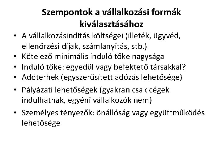 Szempontok a vállalkozási formák kiválasztásához • A vállalkozásindítás költségei (illeték, ügyvéd, ellenőrzési díjak, számlanyitás,