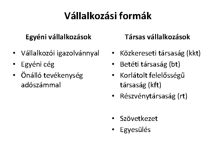 Vállalkozási formák Egyéni vállalkozások Társas vállalkozások • Vállalkozói igazolvánnyal • Egyéni cég • Önálló