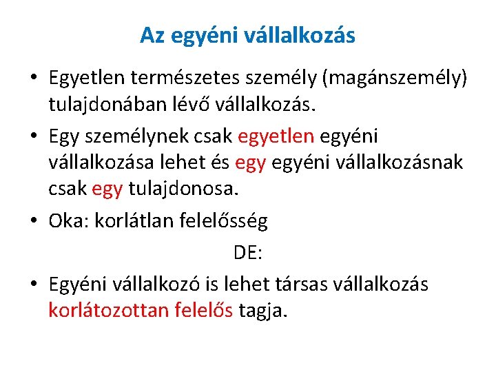 Az egyéni vállalkozás • Egyetlen természetes személy (magánszemély) tulajdonában lévő vállalkozás. • Egy személynek