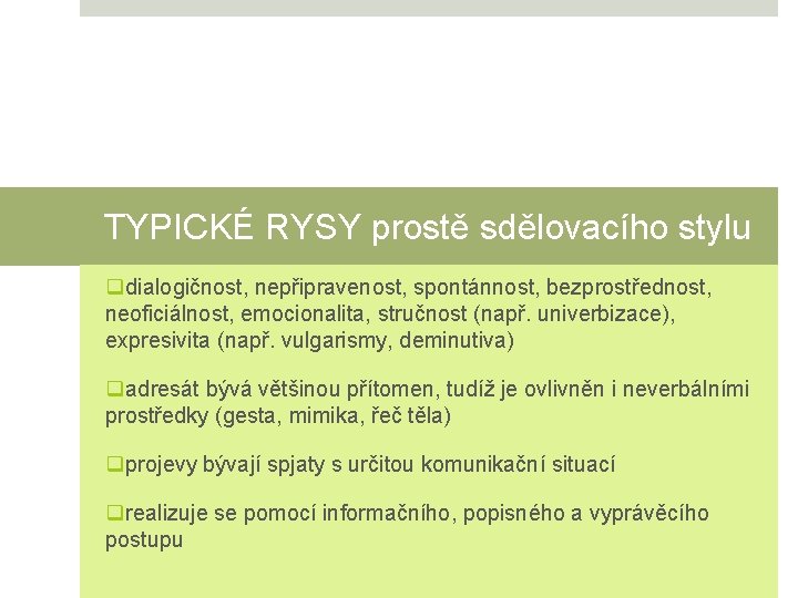 TYPICKÉ RYSY prostě sdělovacího stylu qdialogičnost, nepřipravenost, spontánnost, bezprostřednost, neoficiálnost, emocionalita, stručnost (např. univerbizace),