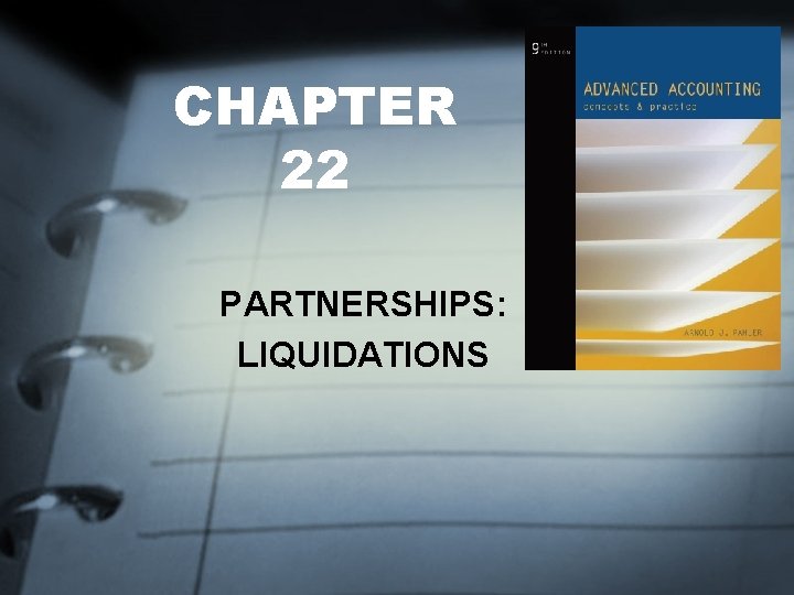 CHAPTER 22 PARTNERSHIPS: LIQUIDATIONS CHAPTER 22 PARTNERSHIPS: LIQUIDATIONS