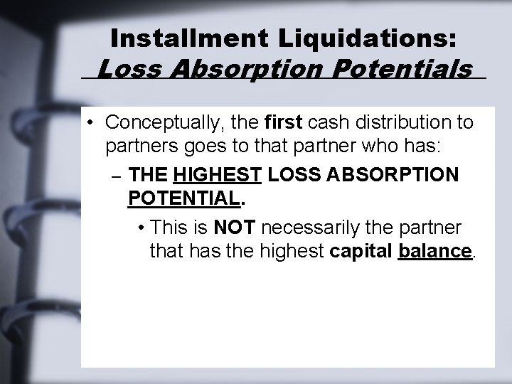 Installment Liquidations: Loss Absorption Potentials • Conceptually, the first cash distribution to partners goes Installment Liquidations: Loss Absorption Potentials • Conceptually, the first cash distribution to partners goes
