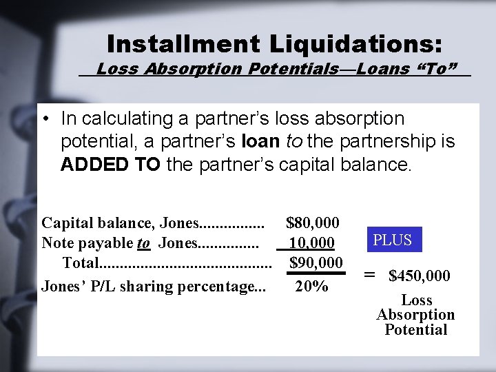 Installment Liquidations: Loss Absorption Potentials—Loans “To” • In calculating a partner’s loss absorption potential, Installment Liquidations: Loss Absorption Potentials—Loans “To” • In calculating a partner’s loss absorption potential,