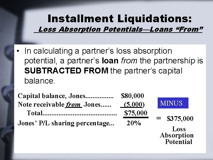Installment Liquidations: Loss Absorption Potentials—Loans “From” • In calculating a partner’s loss absorption potential, Installment Liquidations: Loss Absorption Potentials—Loans “From” • In calculating a partner’s loss absorption potential,