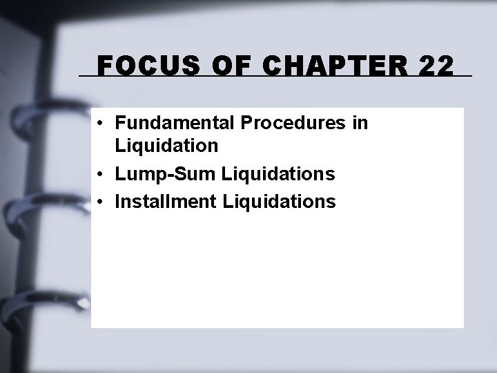 FOCUS OF CHAPTER 22 • Fundamental Procedures in Liquidation • Lump-Sum Liquidations • Installment FOCUS OF CHAPTER 22 • Fundamental Procedures in Liquidation • Lump-Sum Liquidations • Installment