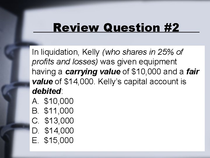 Review Question #2 In liquidation, Kelly (who shares in 25% of profits and losses) Review Question #2 In liquidation, Kelly (who shares in 25% of profits and losses)