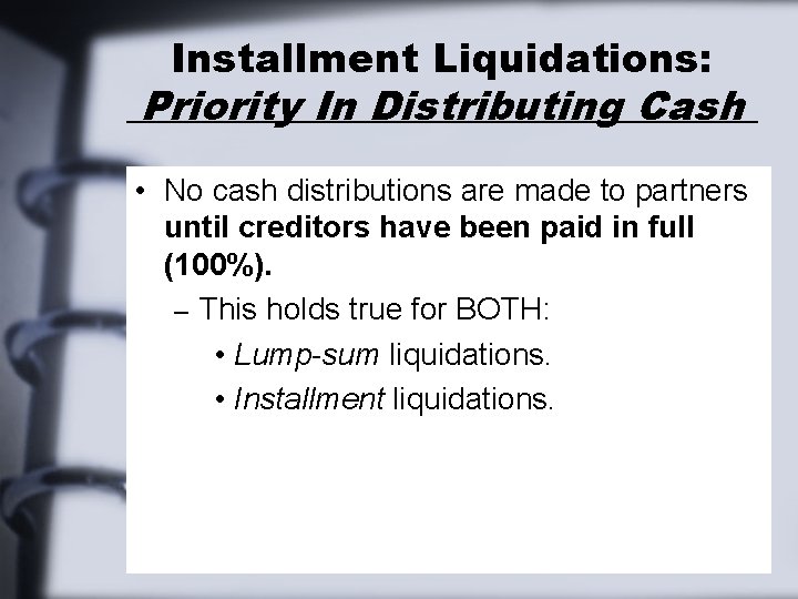 Installment Liquidations: Priority In Distributing Cash • No cash distributions are made to partners Installment Liquidations: Priority In Distributing Cash • No cash distributions are made to partners