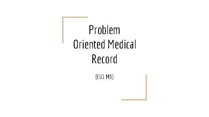 Problem Oriented Medical Record (CU 1 M 3) 