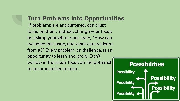 Turn Problems Into Opportunities If problems are encountered, don’t just focus on them. Instead, Turn Problems Into Opportunities If problems are encountered, don’t just focus on them. Instead,