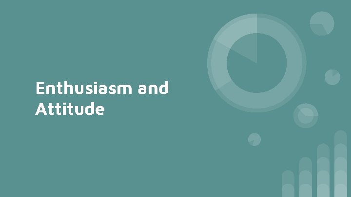 Enthusiasm and Attitude Enthusiasm and Attitude