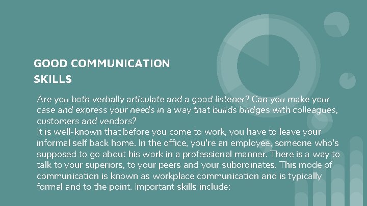 GOOD COMMUNICATION SKILLS Are you both verbally articulate and a good listener? Can you GOOD COMMUNICATION SKILLS Are you both verbally articulate and a good listener? Can you