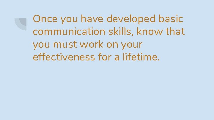 Once you have developed basic communication skills, know that you must work on your Once you have developed basic communication skills, know that you must work on your