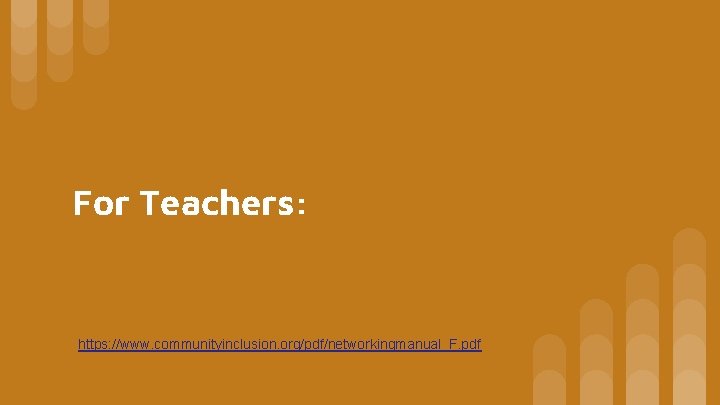 For Teachers: https: //www. communityinclusion. org/pdf/networkingmanual_F. pdf For Teachers: https: //www. communityinclusion. org/pdf/networkingmanual_F. pdf