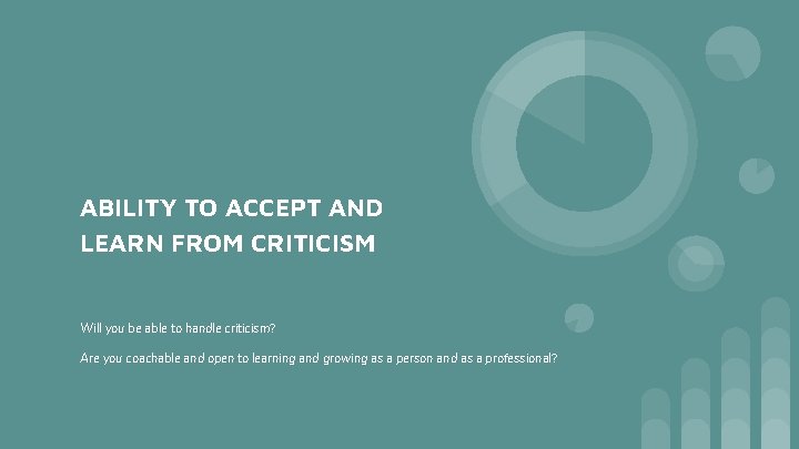 ABILITY TO ACCEPT AND LEARN FROM CRITICISM Will you be able to handle criticism? ABILITY TO ACCEPT AND LEARN FROM CRITICISM Will you be able to handle criticism?