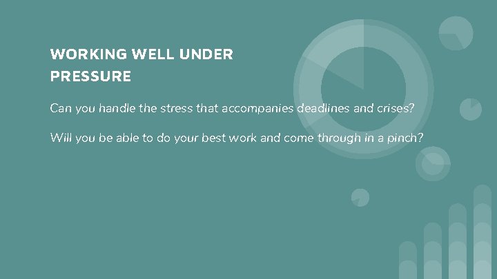 WORKING WELL UNDER PRESSURE Can you handle the stress that accompanies deadlines and crises? WORKING WELL UNDER PRESSURE Can you handle the stress that accompanies deadlines and crises?
