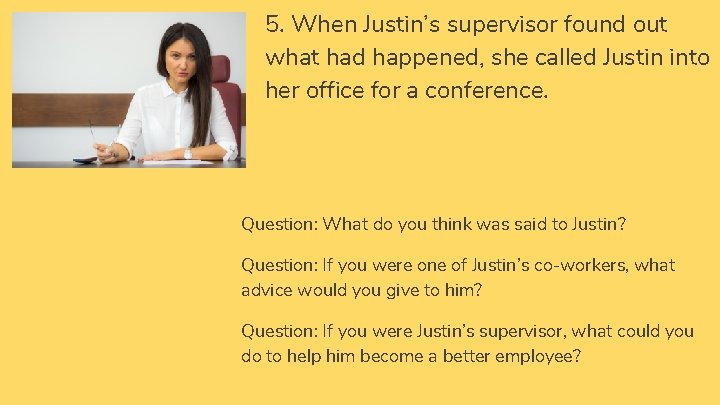 5. When Justin’s supervisor found out what had happened, she called Justin into her 5. When Justin’s supervisor found out what had happened, she called Justin into her