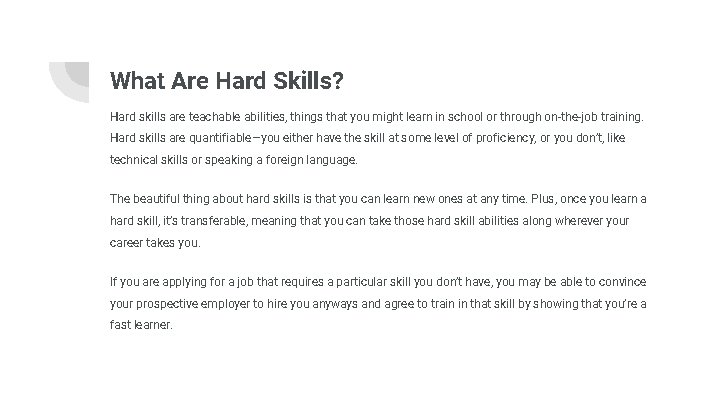 What Are Hard Skills? Hard skills are teachable abilities, things that you might learn What Are Hard Skills? Hard skills are teachable abilities, things that you might learn