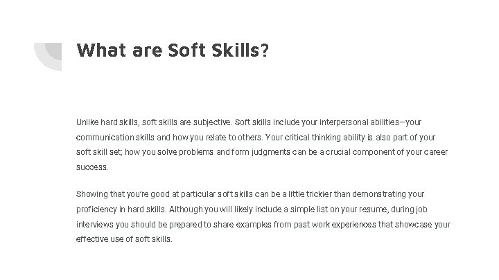 What are Soft Skills? Unlike hard skills, soft skills are subjective. Soft skills include What are Soft Skills? Unlike hard skills, soft skills are subjective. Soft skills include