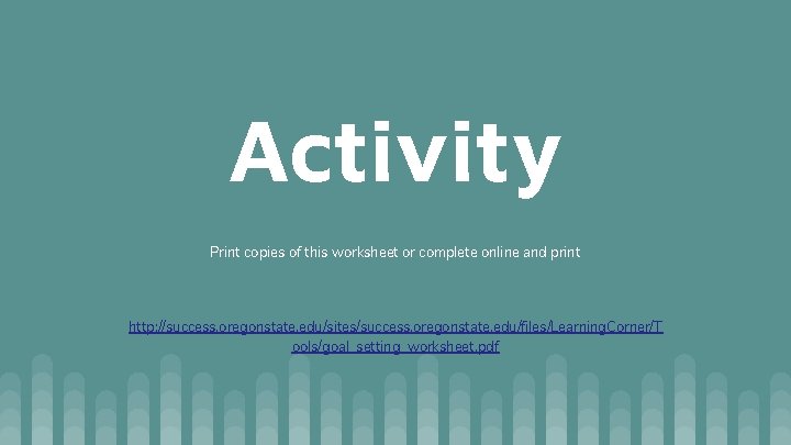 Activity Print copies of this worksheet or complete online and print http: //success. oregonstate. Activity Print copies of this worksheet or complete online and print http: //success. oregonstate.