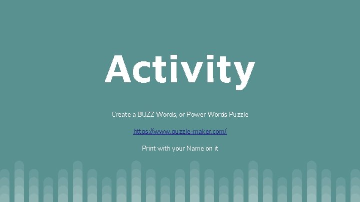 Activity Create a BUZZ Words, or Power Words Puzzle https: //www. puzzle-maker. com/ Print Activity Create a BUZZ Words, or Power Words Puzzle https: //www. puzzle-maker. com/ Print