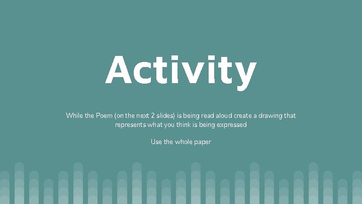 Activity While the Poem (on the next 2 slides) is being read aloud create Activity While the Poem (on the next 2 slides) is being read aloud create